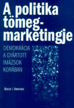 Bruce I. Newman - A politika t�megmarketingje - demokr�cia a gy�rtott im�zsok kor�ban