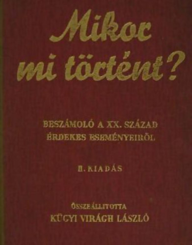 Kgyi Virgh Lszl  (szerk.) - Mikor mi trtnt? (beszmol a XX. szzad rdekes esemnyeirl)