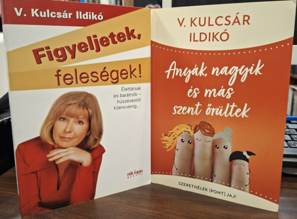V. Kulcs�r Ildik� - 2 k�tet: Figyeljetek, feles�gek! / Figyeljetek f�rjek! + Any�k, nagyik �s m�s szent �r�ltek