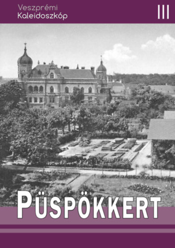 Márkusné Vörös Hajnalka - Veszprémi Kaleidoszkóp 3. Püspökkert. 213 képpel.