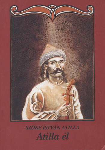 Sz�ke Istv�n Atilla - Atilla �l.Mes�s, elbesz�l� k�ltem�ny Atill�r�l ...