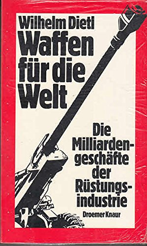 Wilhelm Dietl - Waffen für die Welt: Die Milliardengeschäfte der Rüstungsindustrie