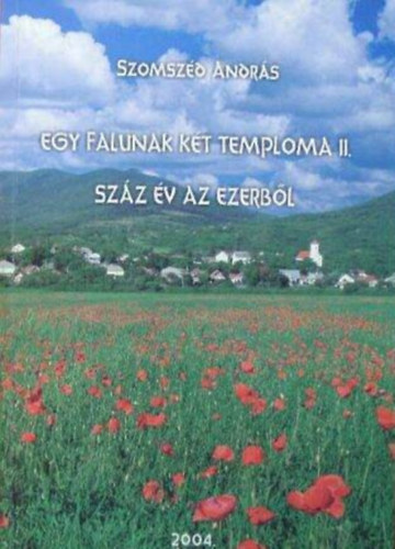 Szomsz�d Andr�s - Egy falunak k�t temploma II. Sz�z �v az ezerb�l