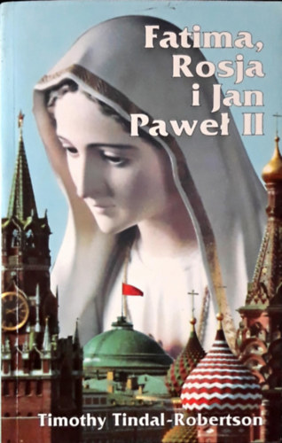 Timothy Tindal -Robertson - Fatima Rosja i jan Pawel II.