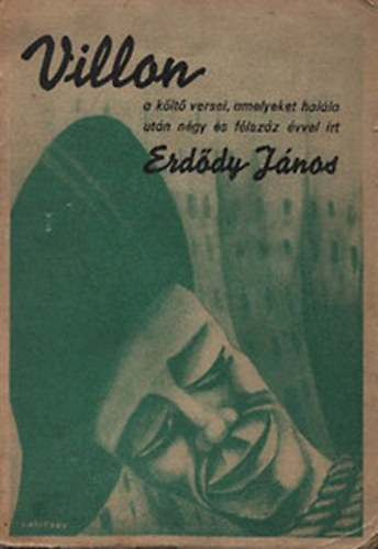 Erdődy János - Villon a költő huszonnégy verse, amelyeket halála után négy és félszáz évvel írt Erdődy János