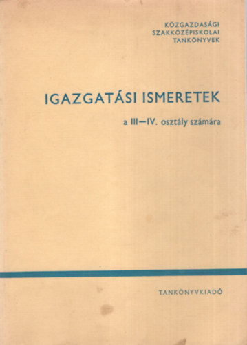 Dr. Dr. Csollk Gbor, Dr. Molnr Istvn Budzsklia Mtys - Igazgatsi ismeretek a III-IV. osztly szmra ( Kzgazdasgi szakkzpiskolai tanknyvek )