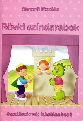 Simonfi Rozália - Rövid színdarabok óvodásoknak, iskolásoknak