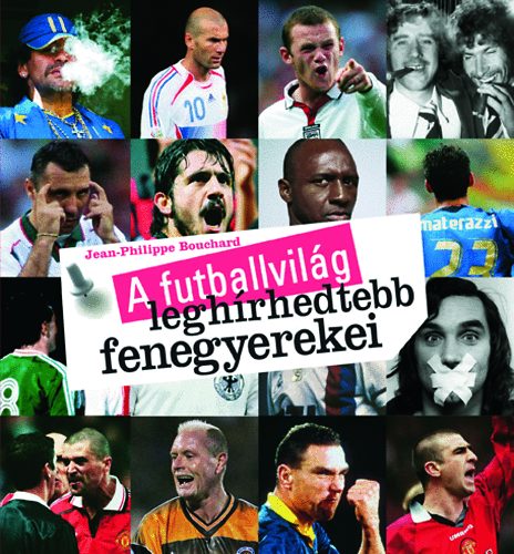 Jean-Philippe Bouhard - A futballvilág leghírhedtebb fenegyerekei