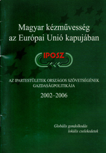 Sarkadi Nagy Emlia  (szerk.) - Magyar kzmvessg az Eurpai Uni kapujban - Az Ipartestletek Orszgos Szvetsgnek gazdasgpolitikja  IPOSZ 2002-2006