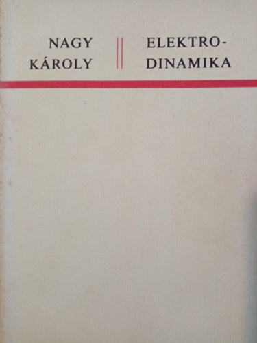 Nagy Károly - Elektrodinamika A SPECIÁLIS RELATIVITÁS ELMÉLETÉNEK RÖVID ISMERTETÉSÉVEL - Fekete-fehér ábrákkal. Tankönyvi szám: 42143.