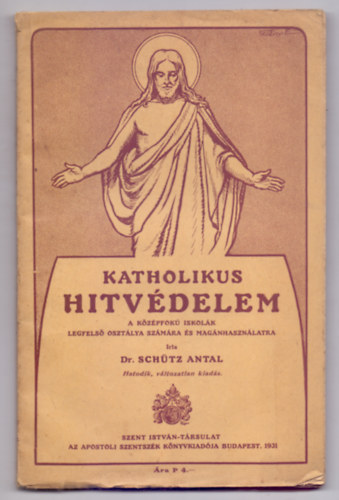 Dr. Schütz Antal - Katholikus hitvédelem - A középfokú iskolák legfelső osztálya számára és magánhasználatra