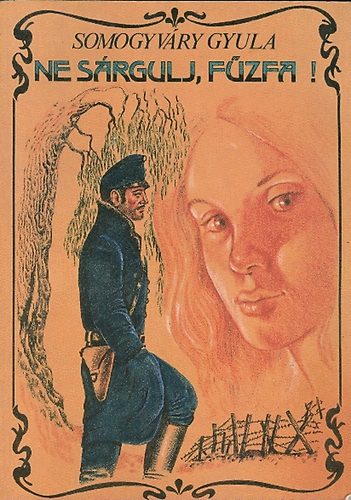 Vitéz Somogyváry Gyula - Ne sárgulj, fűzfa!