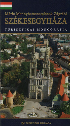 Zvonimir Kurecic - M�ria Mennybemenetel�nek Z�gr�bi Sz�kesegyh�za - Turisztikai monogr�fia