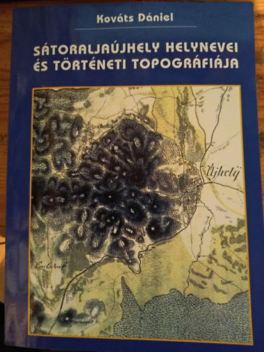 Kov�ts D�niel - S�toralja�jhely helynevei �s t�rt�neti topogr�fi�ja