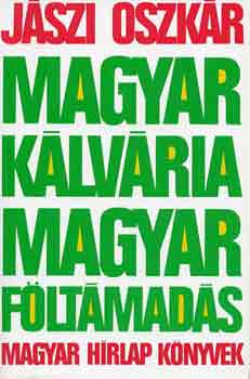 Jászi Oszkár - Magyar kálvária, magyar föltámadás