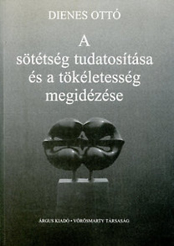 Dienes Ott - A sttsg tudatostsa s a tkletessg megidzse