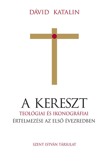 D�vid Katalin - A kereszt - Teol�giai �s ikonogr�fiai �rtelmez�se az els� �vezredben