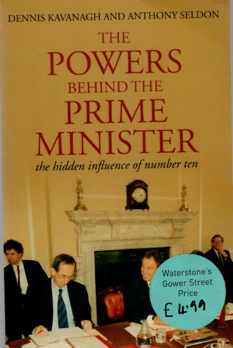 Anthony Seldon Dennis Kavanagh - The powers behind the prime minister the hidden influence of number ten