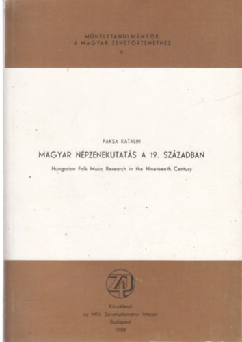 Paksa Katalin - Magyar npzenekutats a 19. szzadban - Hungarian Folk Music Research in the Nineteenth Century (angol nyelv sszefoglalval) - Mhelytanulmnyok a magyar zenetrtnethez 9.