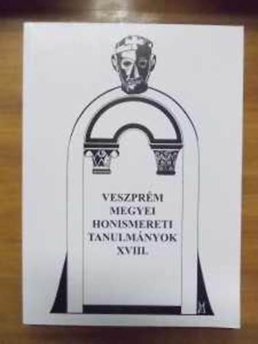 Dr. T�th Dezs�  (szerk.) - Veszpr�m megyei honismereti tanulm�nyok XVIII.