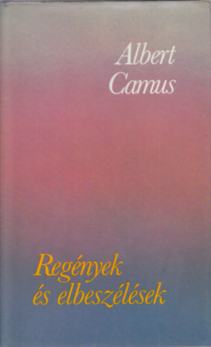 Albert Camus - Reg�nyek �s elbesz�l�sek (K�z�ny, A pestis, A buk�s - A h�tlen asszony / A hitehagyott vagy egy zavaros elme / A n�m�k / A vend�g / Jonas vagy a mester dolgozik / Az eleven k�)