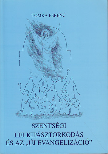 Tomka Ferenc - Szents�gi lelkip�sztorkod�s �s az "�j evangeliz�ci�" - Lelkip�sztori teol�gia II.: Az egyh�z �nmegval�s�t�sa a szents�gekben