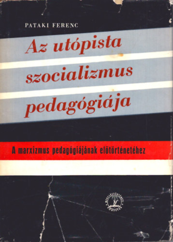 Pataki Ferenc - Az utpista szocializmus pedaggija. A marxizmus pedaggijnak eltrtnethez