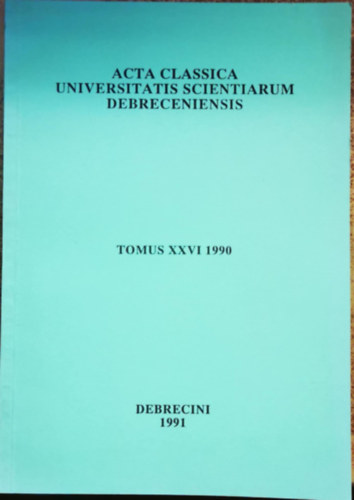 Acta Classica Universitatis Scientiarum Debreceniensis Tomus XXVI 1990