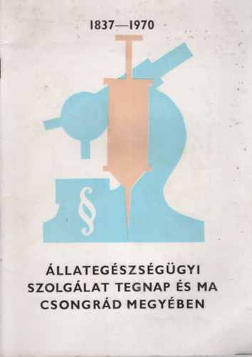 Dr. Szabó János - Állategészségügyi Szolgálat tegnap és ma Csongrád megyében 1837-1970