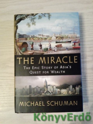 Michael Schuman - The Miracle (The Epic Story of Asia's Quest for Wealth)