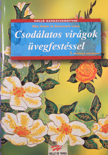 E.-Loew, A. Huber - Csodálatos virágok üvegfestéssel