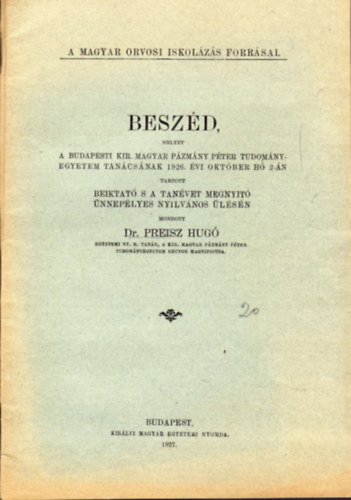 Preisz Hug� dr. - Besz�d melyet a Budapesti Kir. Magyar P�zm�ny P�ter Tudom�nyegyetem Tan�cs�nak 1926. �vi okt�ber h� 2-�n tartott beiktat� s a tan�vet megnyit� �nnep�lyes nyilv�nos �l�s�n mondott