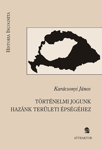 Kar�csonyi J�nos - T�rt�nelmi jogunk haz�nk ter�leti �ps�g�hez