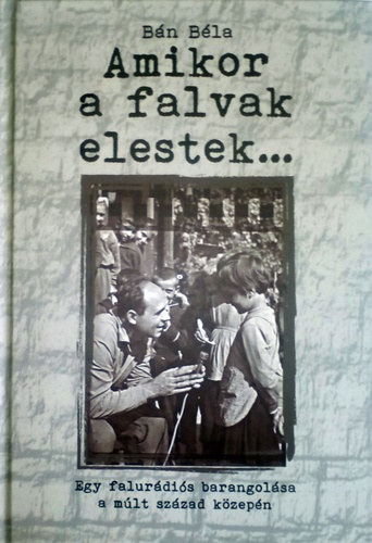 Amikor a falvak elestek... - Egy falurdis barangolsa a mlt szzad kzepn