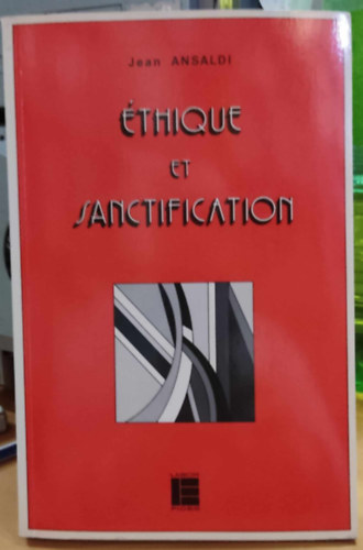Jean Ansaldi - Éthique et Sanctification - Morales politiques et sainteté chrétienne (Labor et Fides)(Le Champ Éthique No 9)