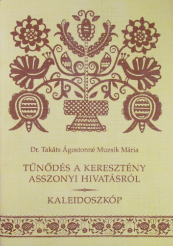 Dr. Takts gostonn Muzsik Mria - Tnds a keresztny asszonyi hivatsrl - Kaleidoszkp