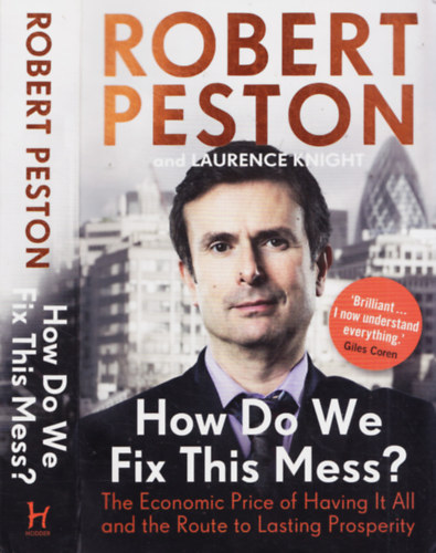 Laurence Knight Robert Peston - How Do We Fix This Mess? - The Economic Price of Having It All and the Route to Lasting Prosperity
