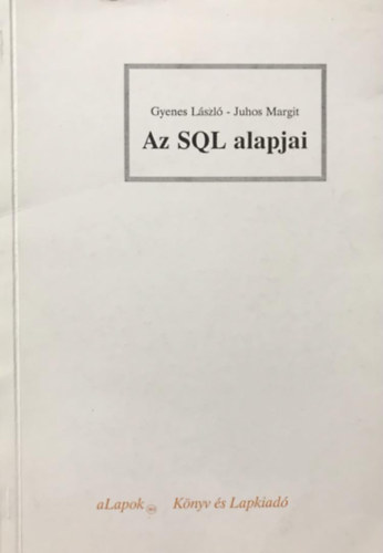 Gyenes Lszl; Juhos Margit - Az SQL alapjai