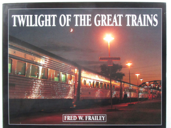 Fred W. Frailey - Twilight of the great trains