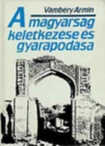 Vmbry rmin - A magyarsg keletkezse s gyarapodsa   - Reprint kiads. A Franklin-Trsulat 1895-ben, Budapesten kiadott ktetnek reprint msa.