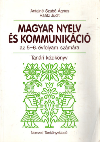 Antaln Szab .- Ratz Judit - Magyar nyelv s kommunikci az 5-6. vfolyam szmra - Tanri kziknyv