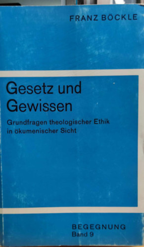 Franz B�ckle - Gesetz und Gewissen: Grundfragen theologischer Ethik in �kumenischer Sicht (Begegnung Band 9)