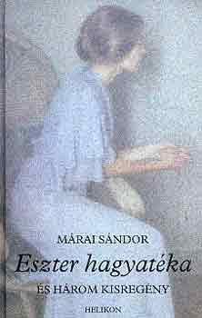 M�rai S�ndor - Eszter hagyat�ka �s h�rom kisreg�ny (Eszter hagyat�ka / A m�sz�ros / D�li sz�l / Sz�vszerelem)