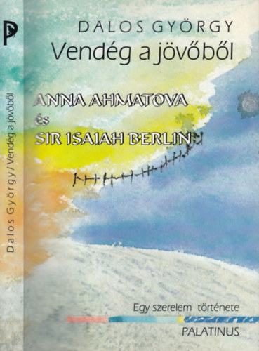 Dalos Gy�rgy - Vend�g a j�v�b�l - Anna Ahmatova �s Sir Isaiah Berlin