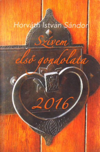 Horváth István Sándor - Szívem első gondolata 2016