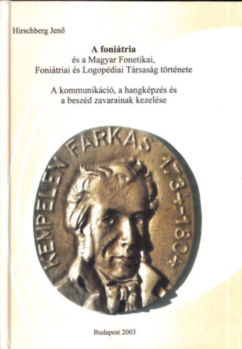 Hirschberg Jen� - A foni�tria �s a Magyar Fonetikai, Foni�triai �s Logop�diai T�rsas�g t�rt�nete - A kommunik�ci�, a hangk�pz�s �s a besz�d zavarainak kezel�se