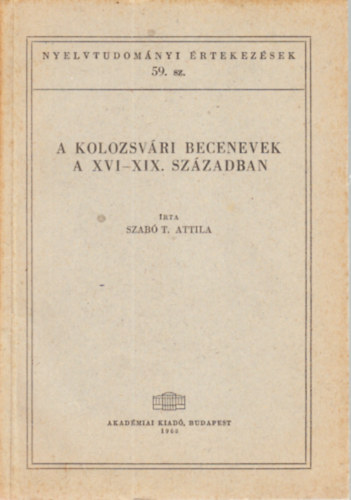 Szab T. Attila - A kolozsvri becenevek a XVI-XIX. szzadban (Nyelvtudomnyi rtekezsek 59.)