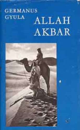 Germanus Gyula - Allah Akbar! - Fekete-fehér fotókkal illusztrálva.