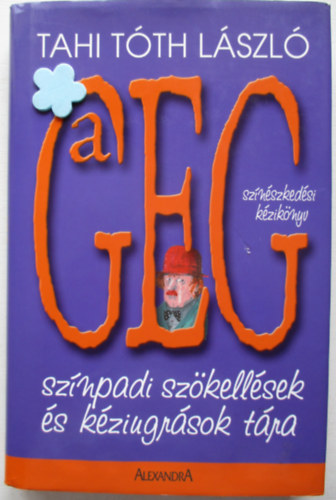 Tahi Tth Lszl - A GEG. Sznszkedsi kziknyv - Sznpadi szkellsek s kziugrsok tra