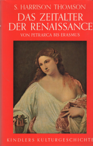 S Harrison Thomson - Das Zeitalter der Renaissance von Petrarca bis Erasmus